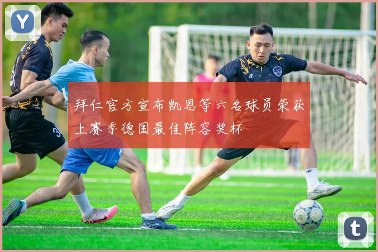 拜仁官方宣布凯恩等六名球员荣获上赛季德国最佳阵容奖杯