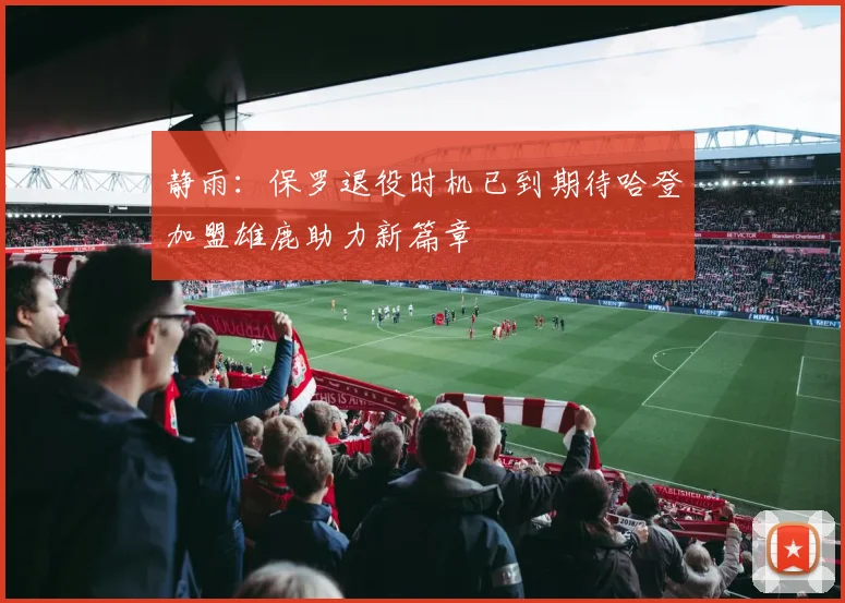 静雨：保罗退役时机已到期待哈登加盟雄鹿助力新篇章